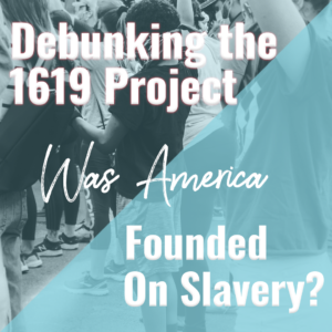 Debunking the 1619 Project: Was America Really Founded On Slavery?