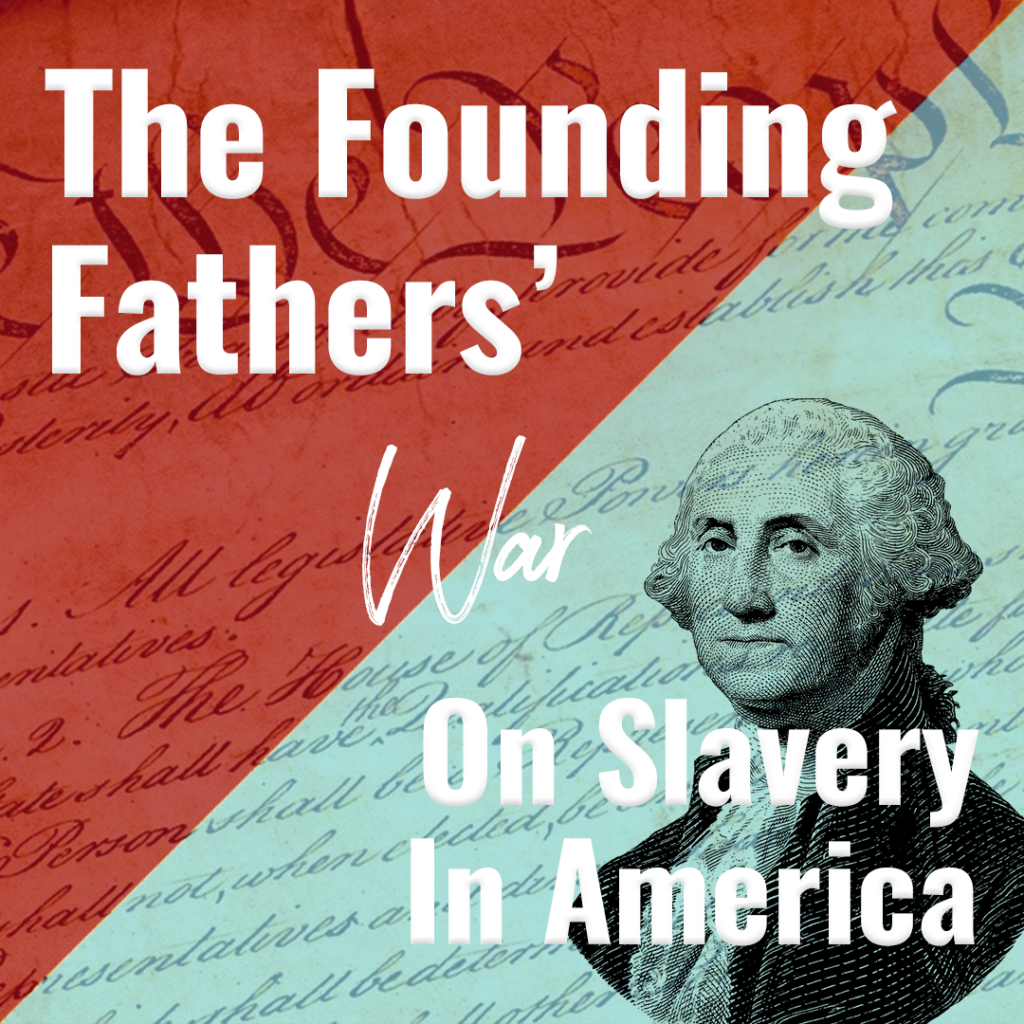 The Founding Fahters' War On Slavery in America