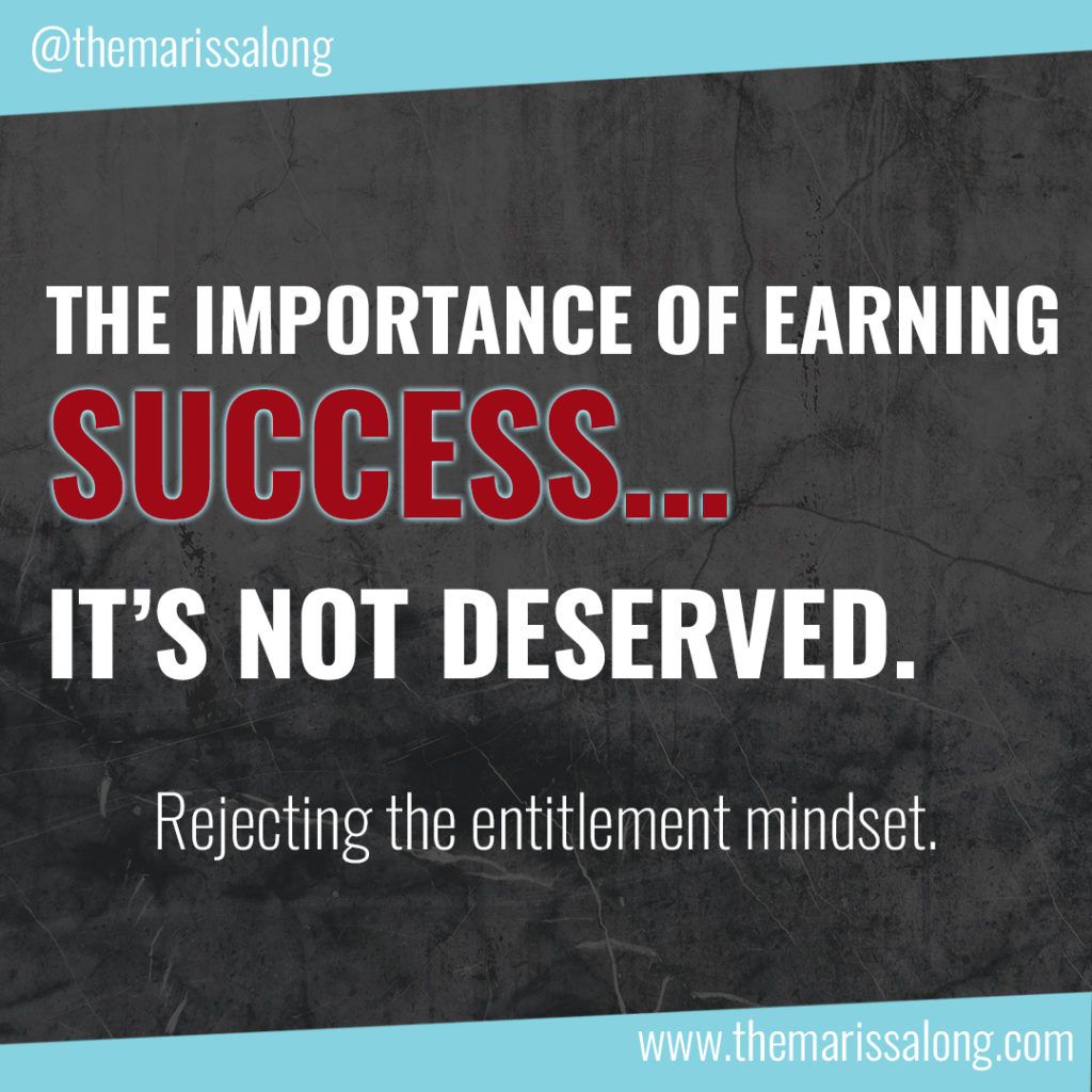 You Have To Earn Success... It's Not Deserved