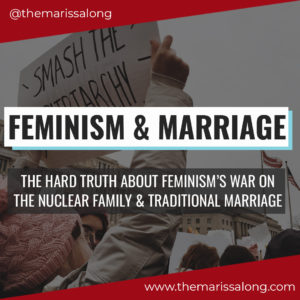 Feminism & Marriage: The Hard Truth About Feminism's War on the Nuclear Family & Traditional Marriage