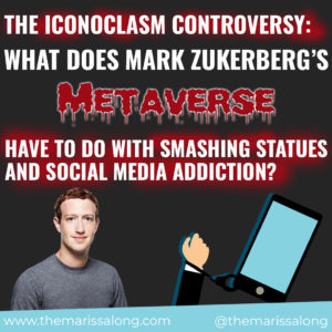 The Iconoclasm Controversy: What Does Mark Zuckerberg's Metaverse Have To Do With Smashing Statues and Social Media Addictions?