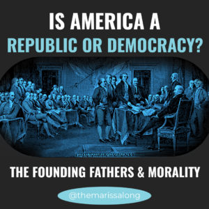 Is America a Republic or a Democracy? The Founding Fathers, Christianity, and Government.